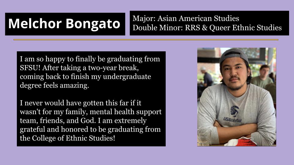 Melchor Bongato is so happy to finally be graduating from SFSU! After taking a two-year break, coming back to finish his undergraduate degree feels amazing.