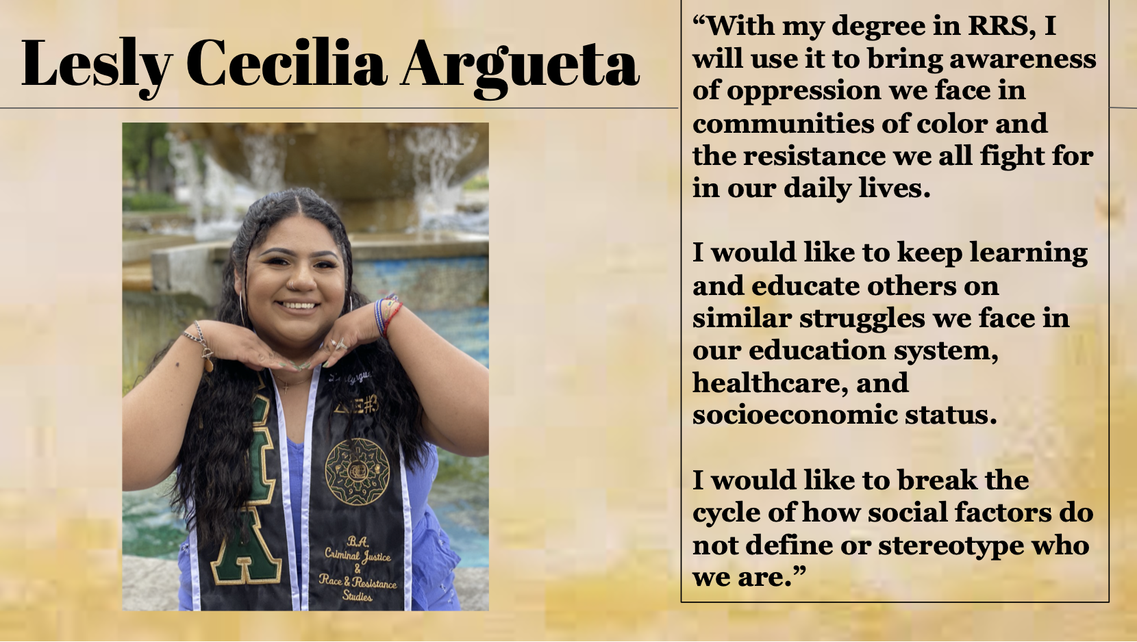 Lesly Cecilia Argueta would like to keep learning and educate others on similar struggles we face in our education system, healthcare, and socioeconomic status.